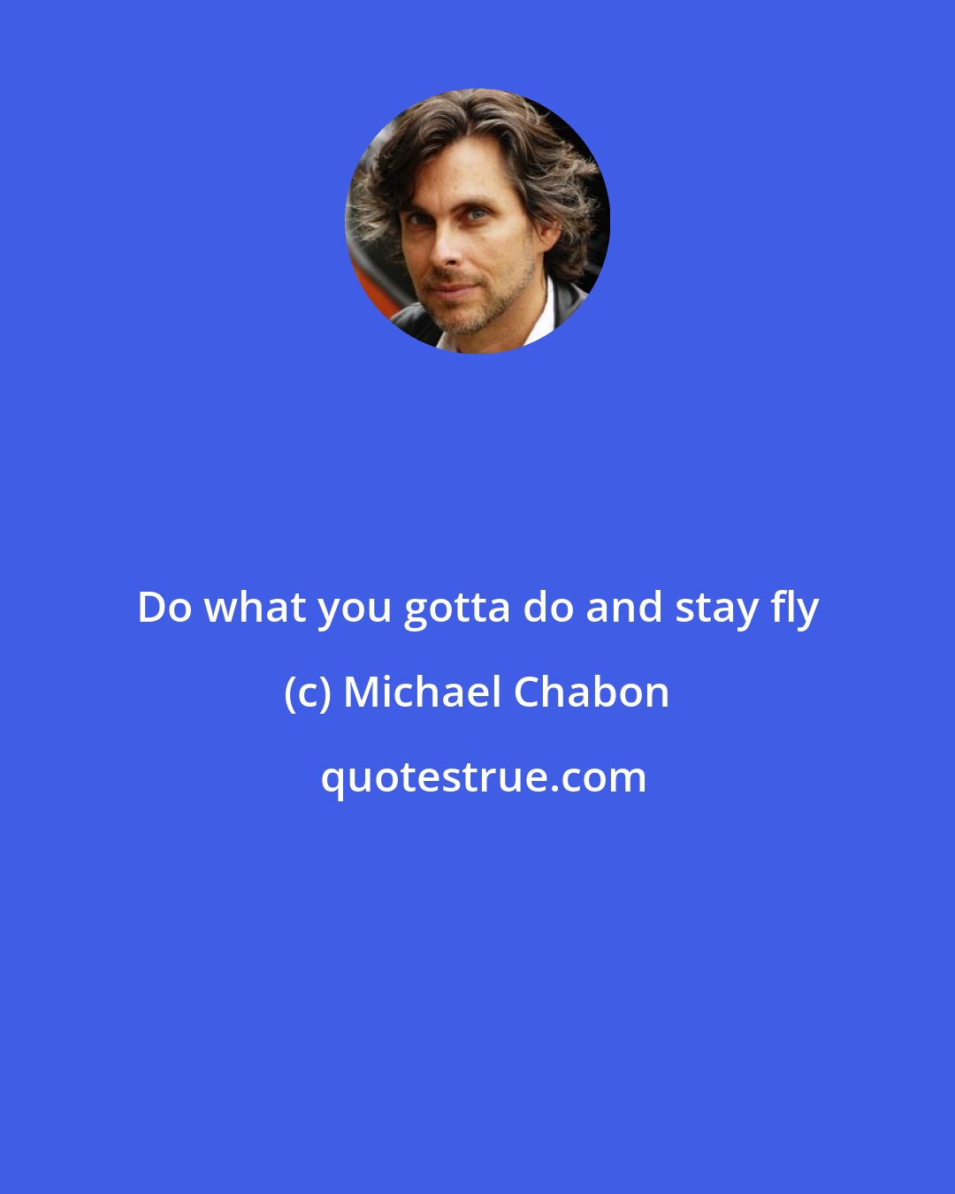 Michael Chabon: Do what you gotta do and stay fly