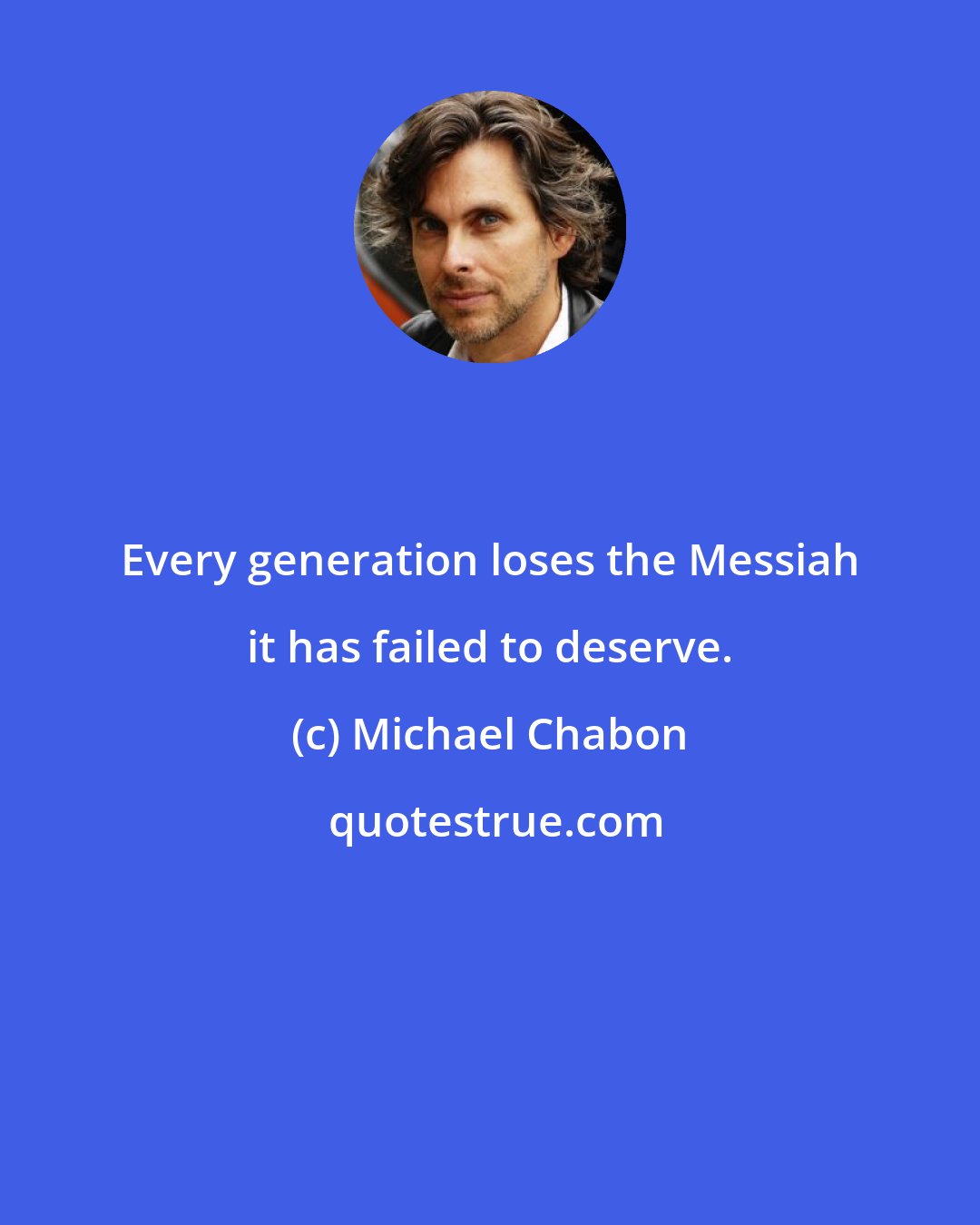 Michael Chabon: Every generation loses the Messiah it has failed to deserve.