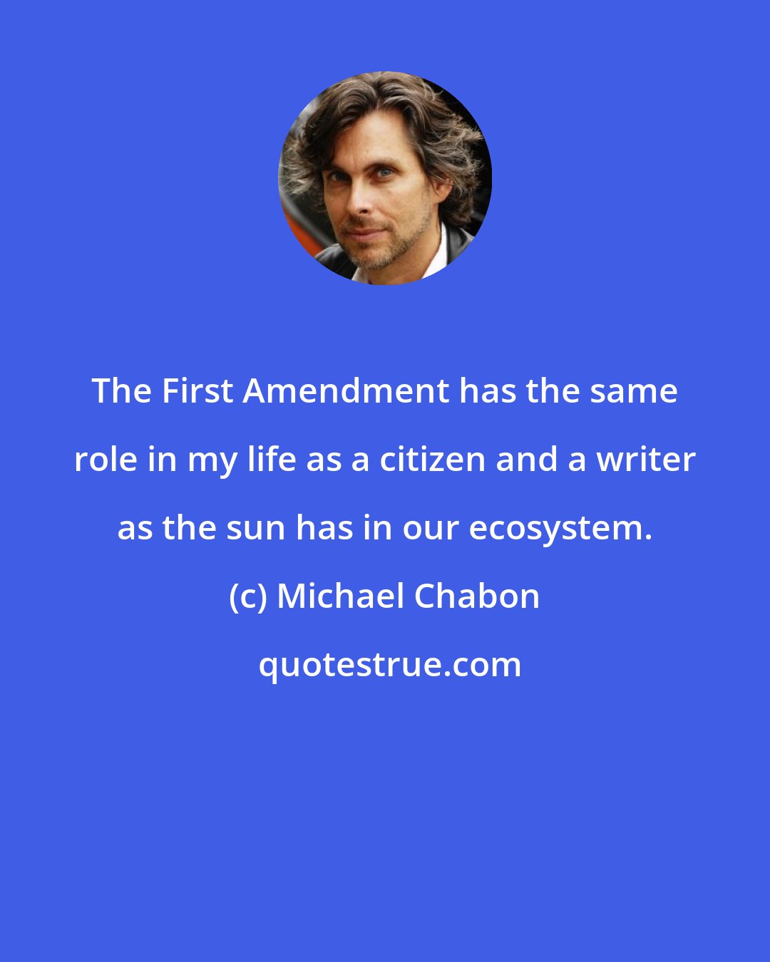 Michael Chabon: The First Amendment has the same role in my life as a citizen and a writer as the sun has in our ecosystem.