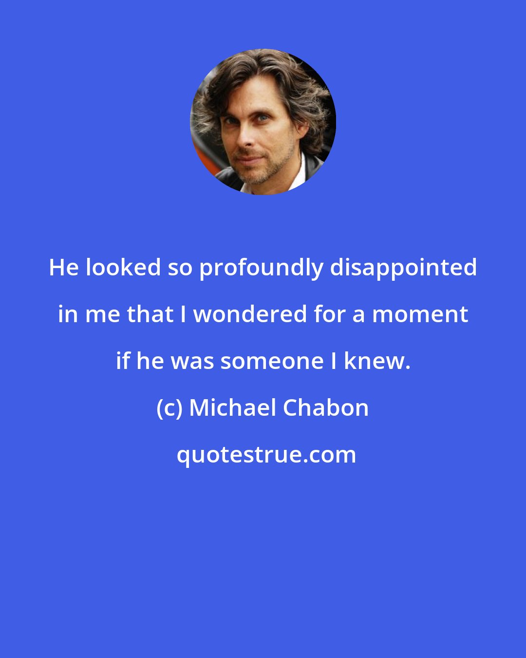 Michael Chabon: He looked so profoundly disappointed in me that I wondered for a moment if he was someone I knew.