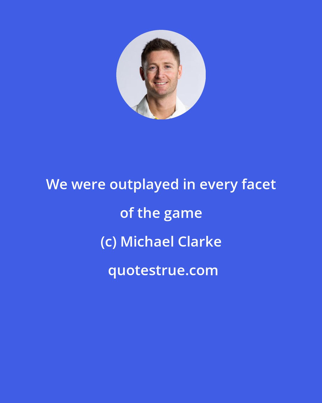 Michael Clarke: We were outplayed in every facet of the game