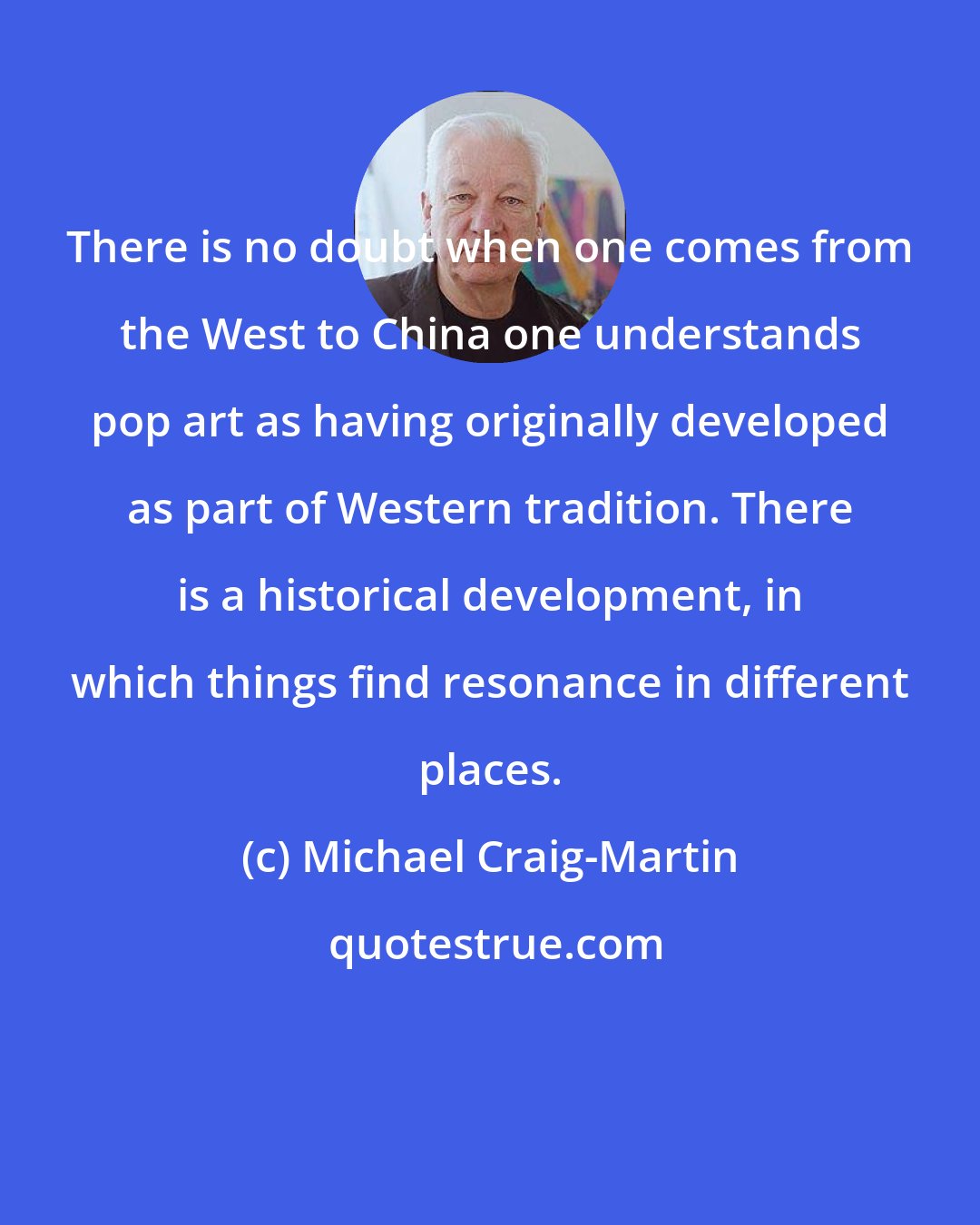 Michael Craig-Martin: There is no doubt when one comes from the West to China one understands pop art as having originally developed as part of Western tradition. There is a historical development, in which things find resonance in different places.