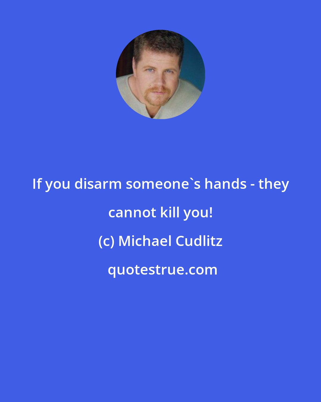 Michael Cudlitz: If you disarm someone's hands - they cannot kill you!