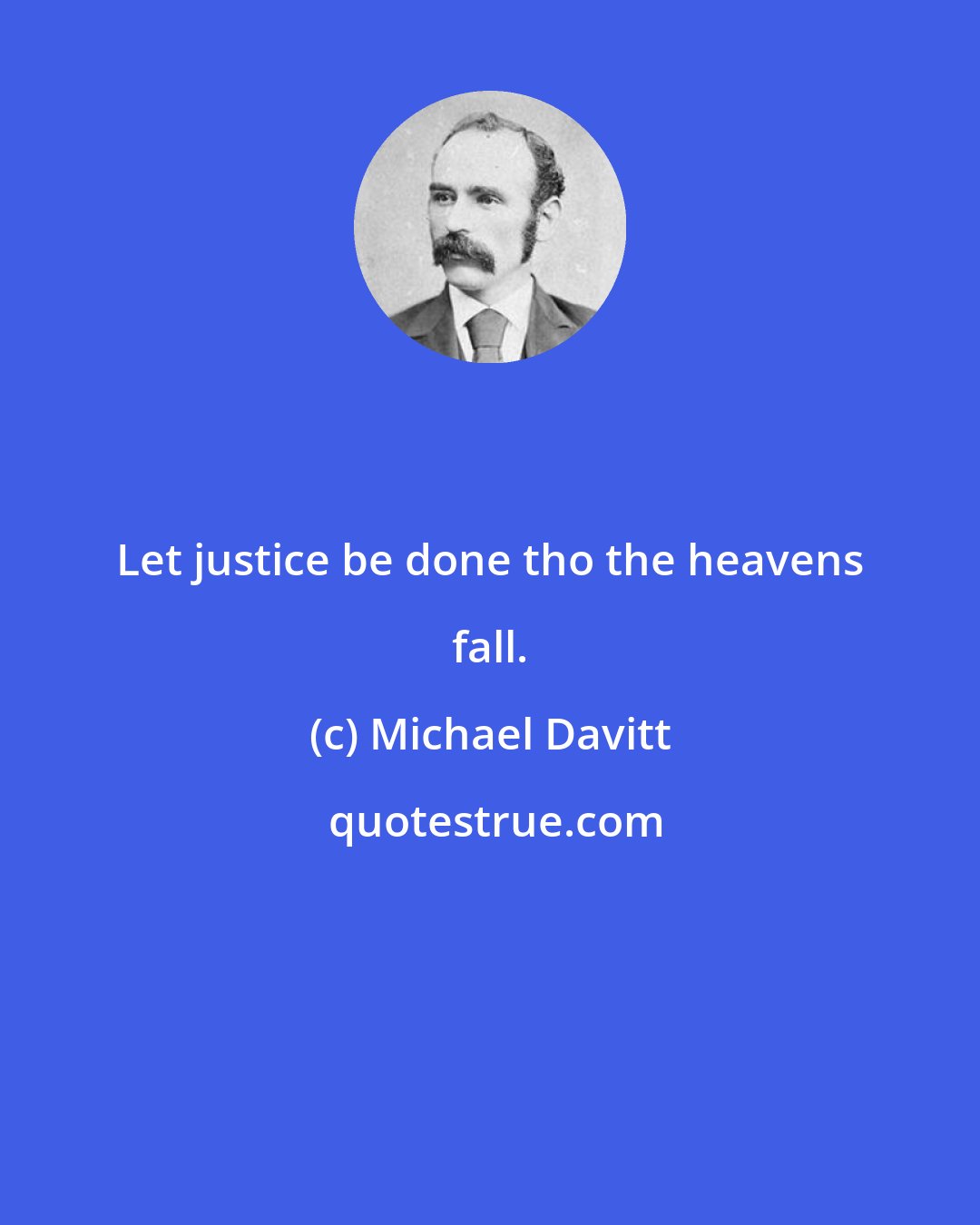 Michael Davitt: Let justice be done tho the heavens fall.