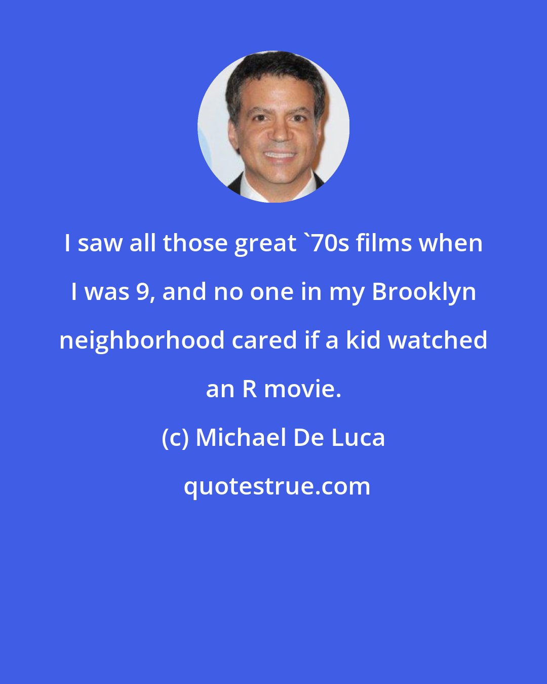 Michael De Luca: I saw all those great '70s films when I was 9, and no one in my Brooklyn neighborhood cared if a kid watched an R movie.