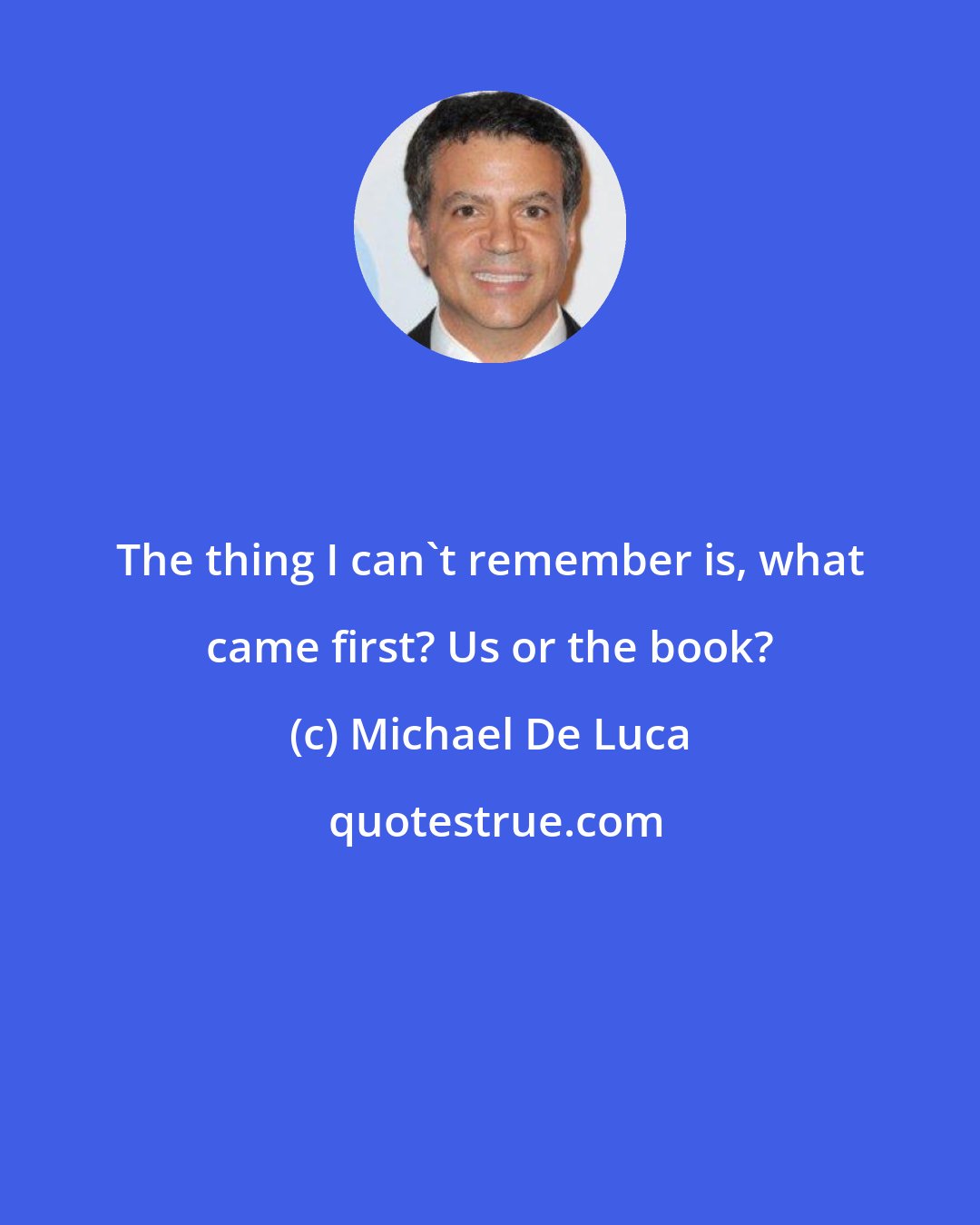 Michael De Luca: The thing I can't remember is, what came first? Us or the book?