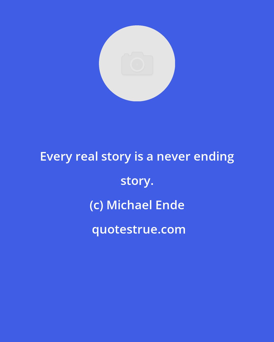 Michael Ende: Every real story is a never ending story.