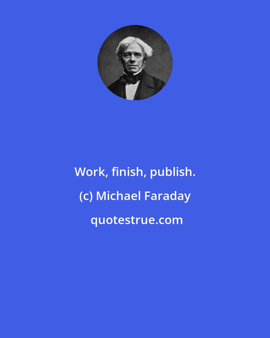 Michael Faraday: Work, finish, publish.