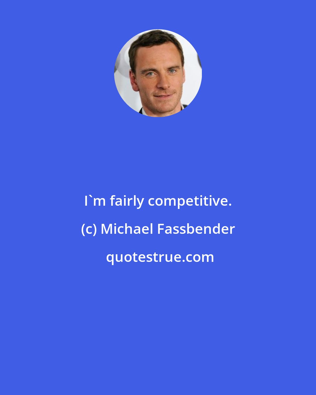 Michael Fassbender: I'm fairly competitive.