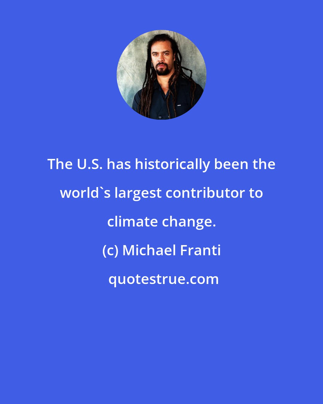 Michael Franti: The U.S. has historically been the world's largest contributor to climate change.