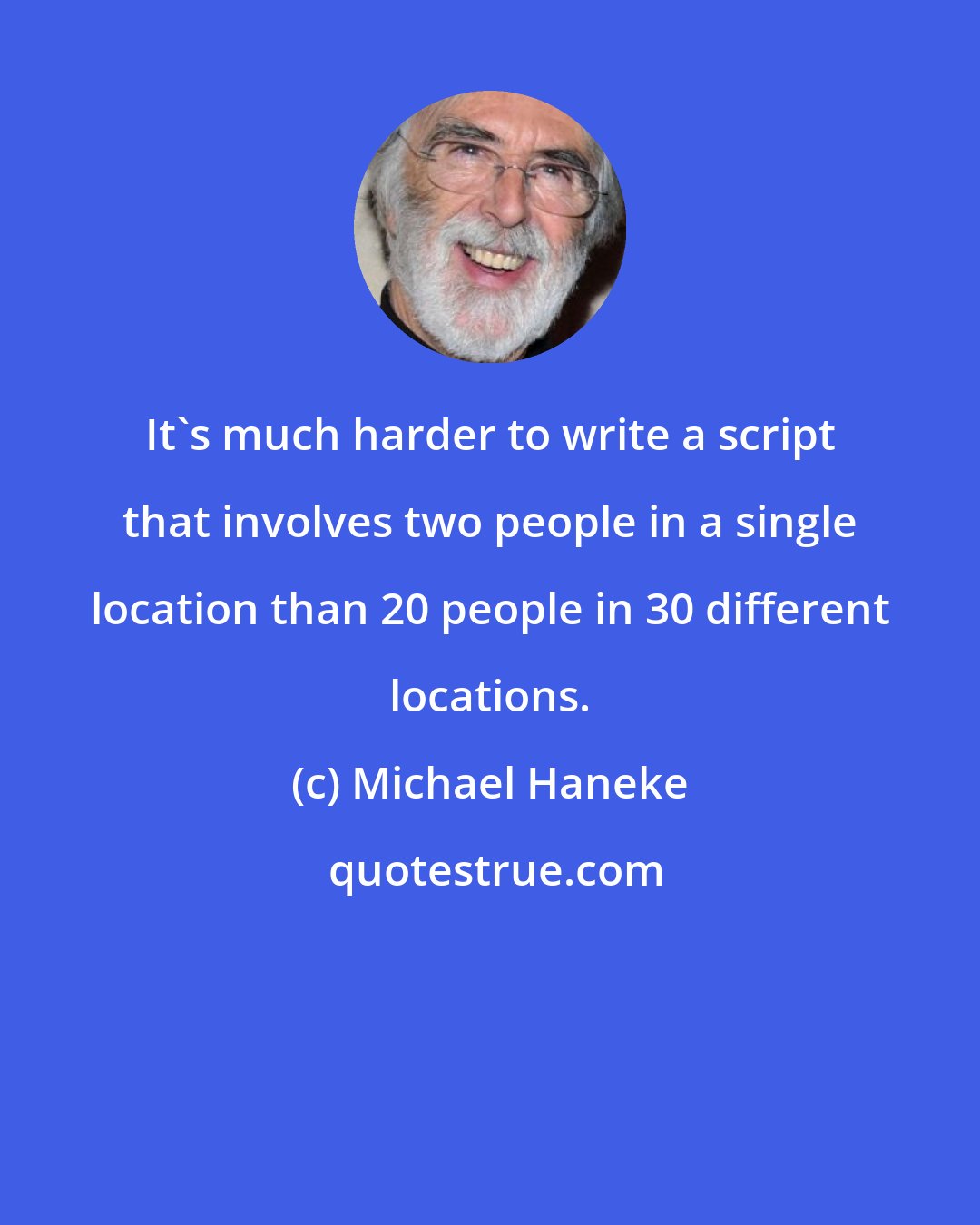 Michael Haneke: It's much harder to write a script that involves two people in a single location than 20 people in 30 different locations.