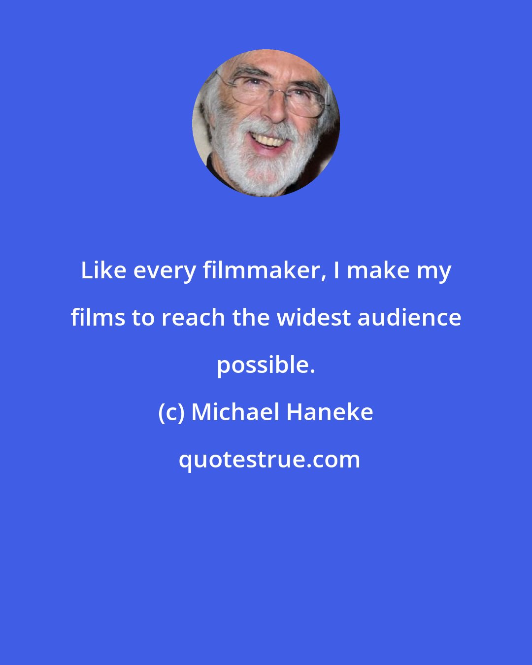 Michael Haneke: Like every filmmaker, I make my films to reach the widest audience possible.