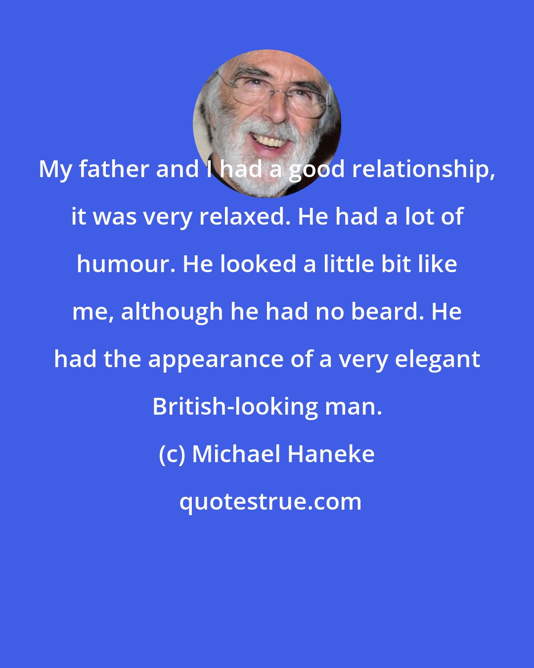 Michael Haneke: My father and I had a good relationship, it was very relaxed. He had a lot of humour. He looked a little bit like me, although he had no beard. He had the appearance of a very elegant British-looking man.