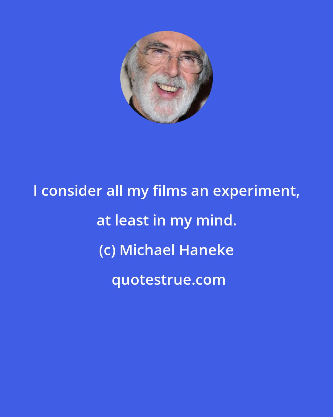 Michael Haneke: I consider all my films an experiment, at least in my mind.