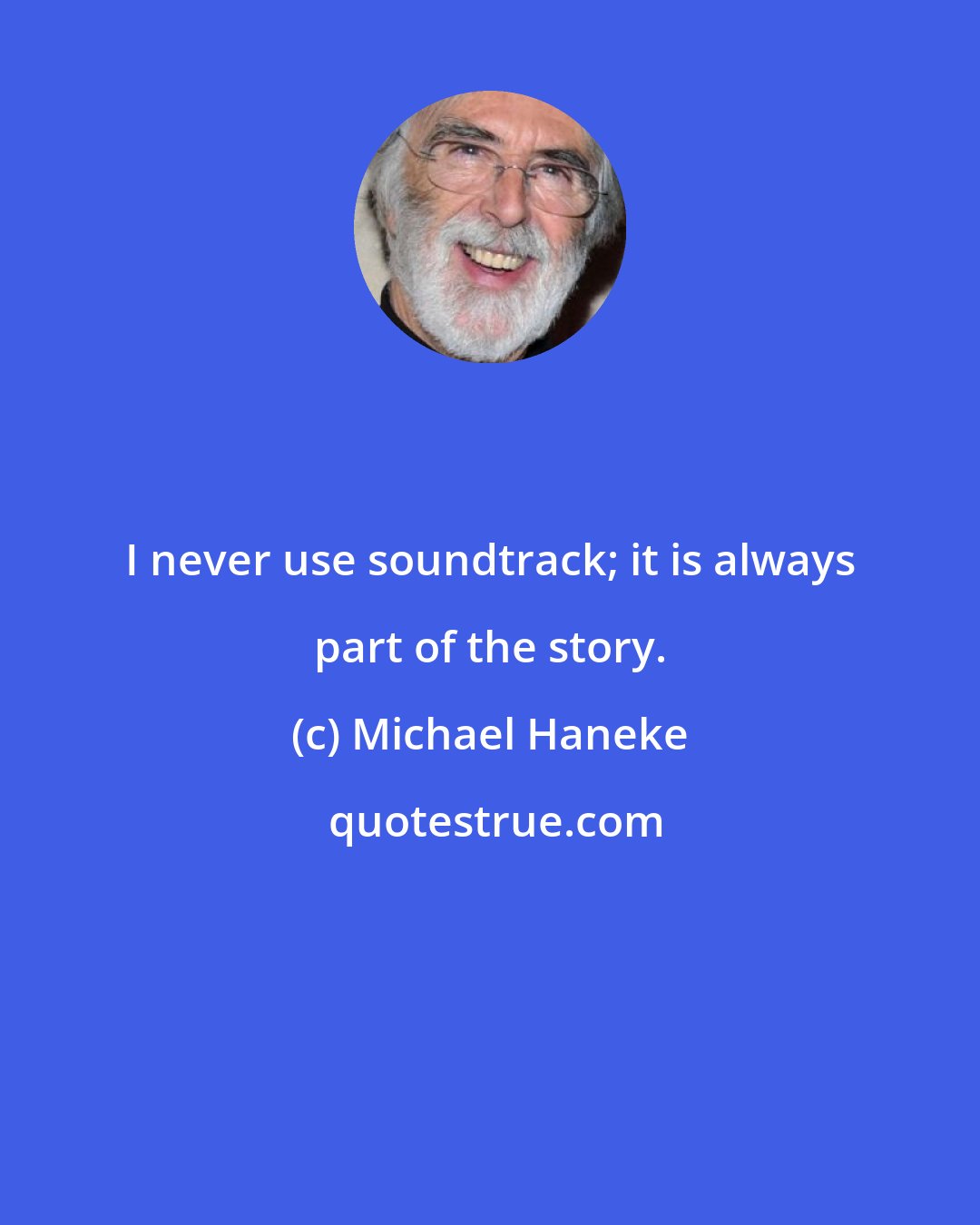 Michael Haneke: I never use soundtrack; it is always part of the story.