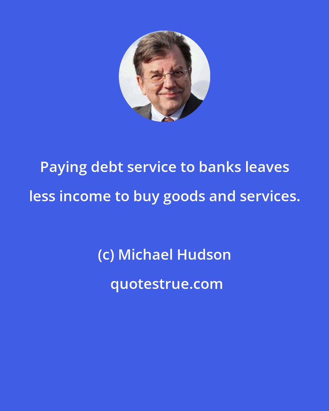 Michael Hudson: Paying debt service to banks leaves less income to buy goods and services.