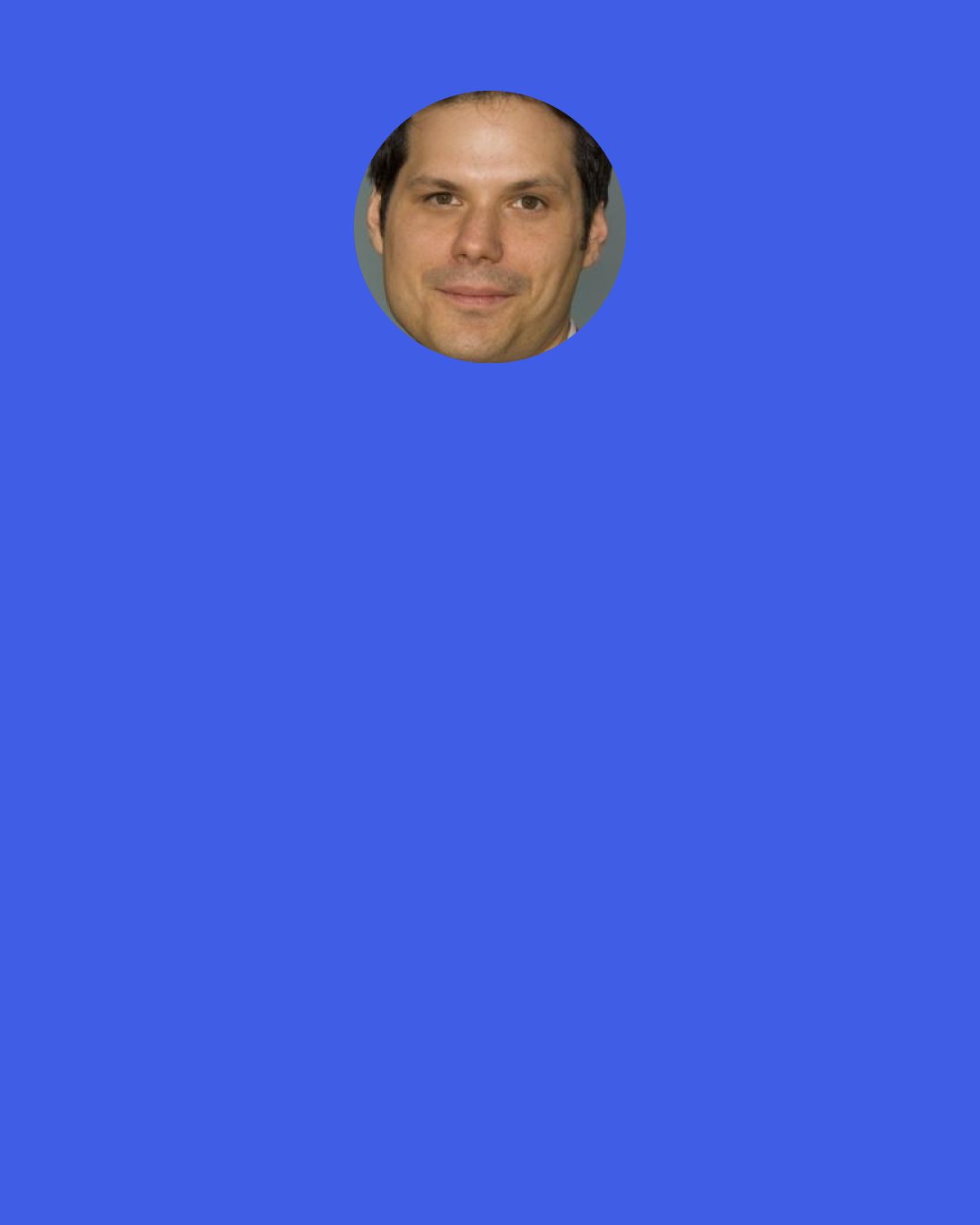 Michael Ian Black: I'll never admit that I'm an actor, because the next horrible follow-up question is always, "Oh, what have I seen you in?"