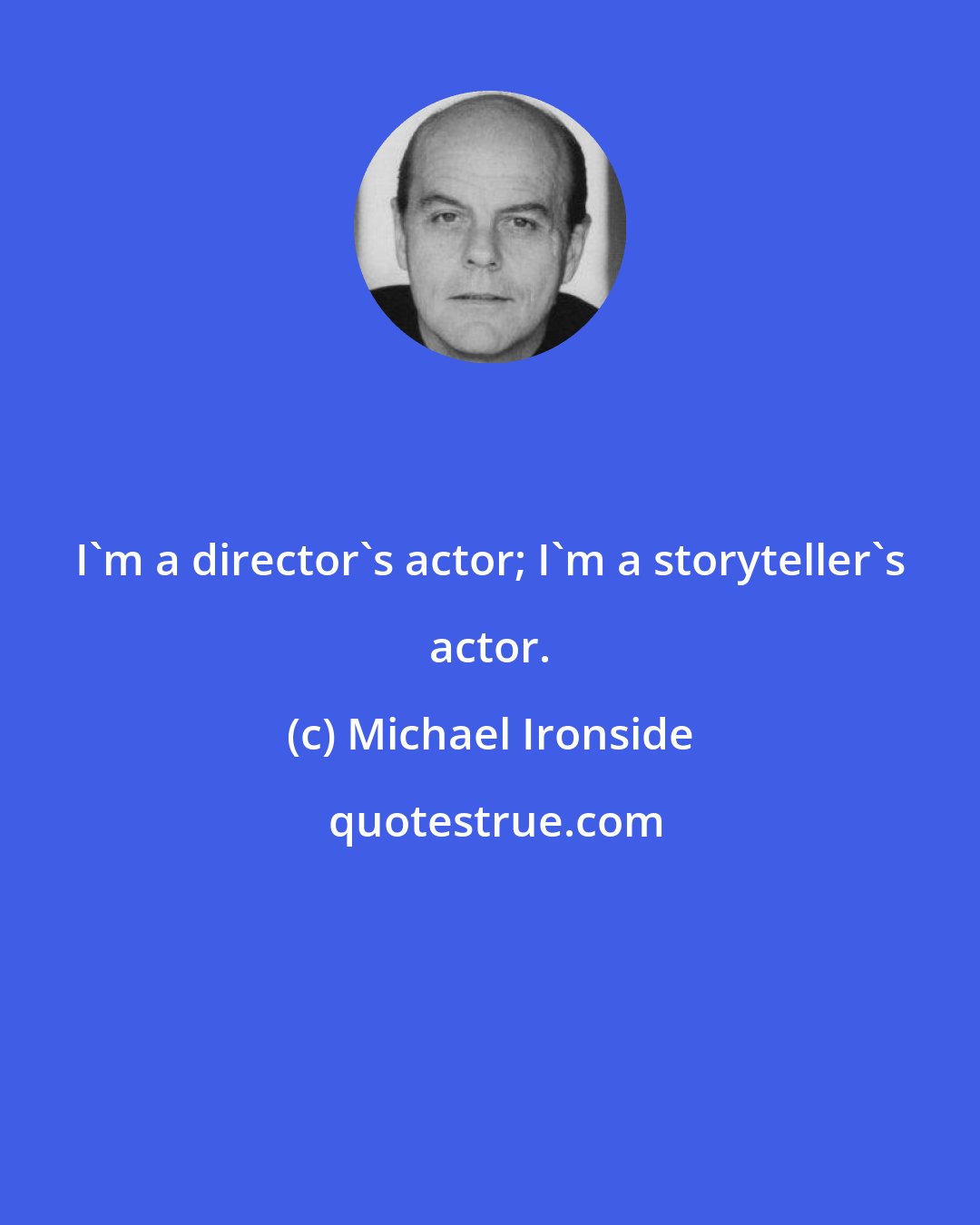 Michael Ironside: I'm a director's actor; I'm a storyteller's actor.