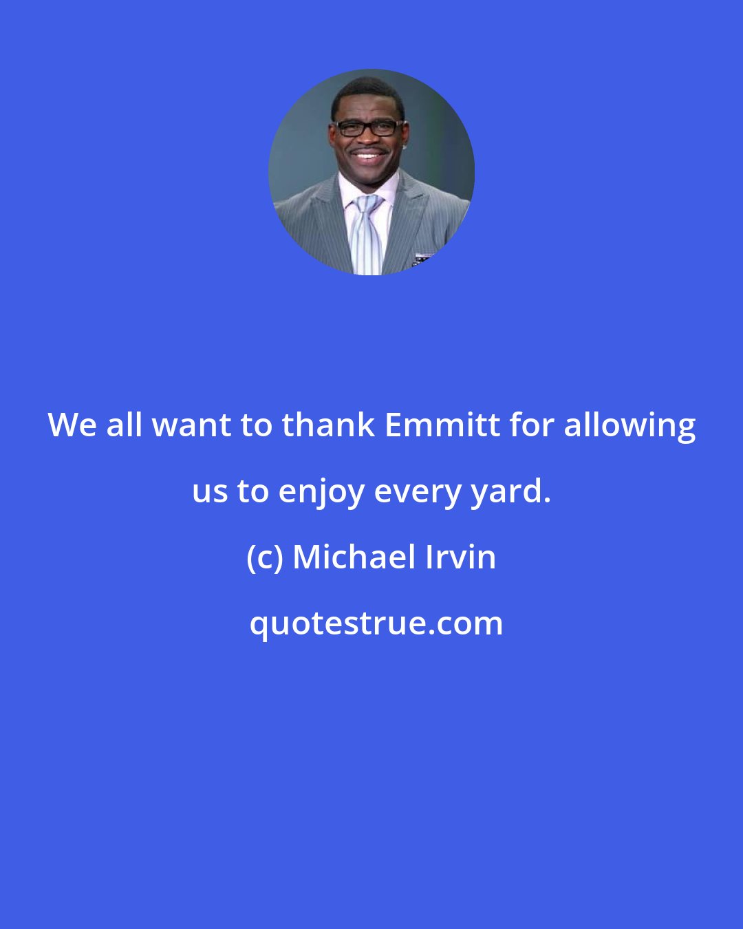 Michael Irvin: We all want to thank Emmitt for allowing us to enjoy every yard.