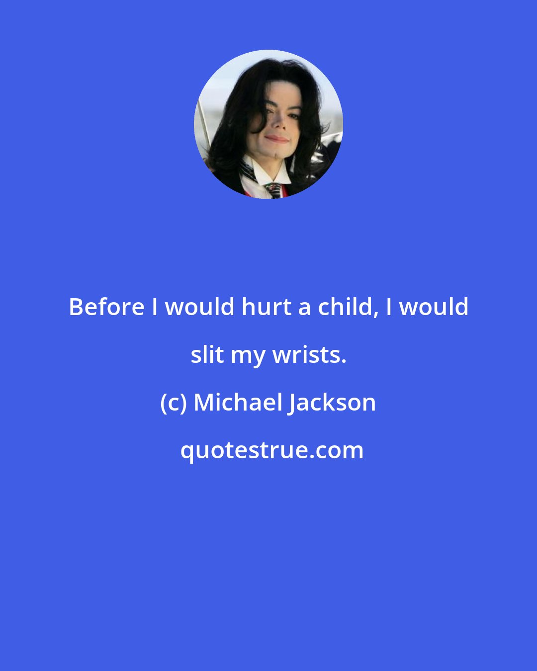 Michael Jackson: Before I would hurt a child, I would slit my wrists.