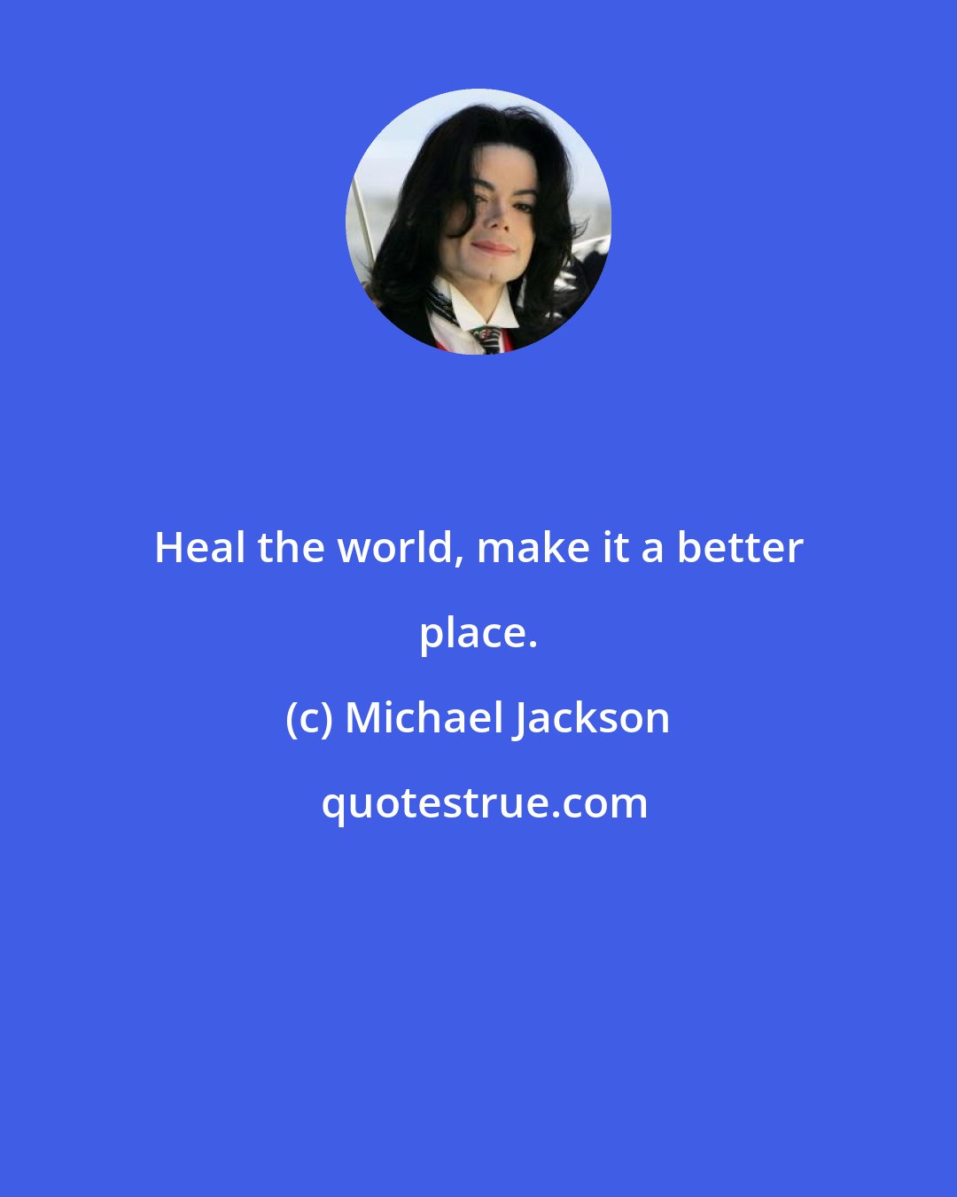 Michael Jackson: Heal the world, make it a better place.