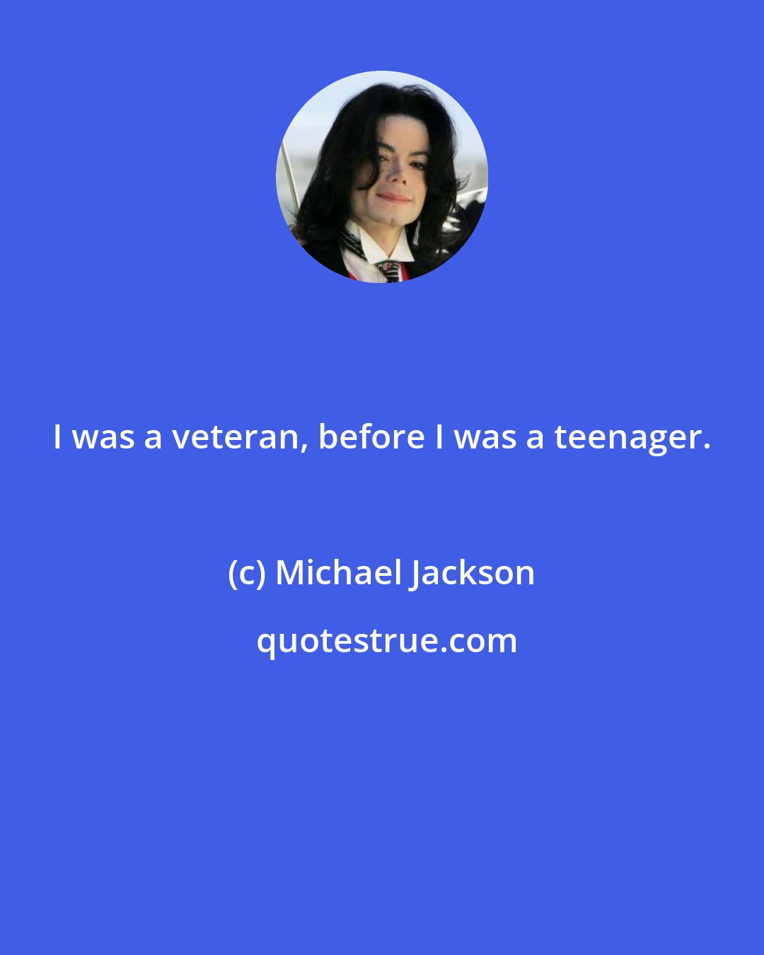 Michael Jackson: I was a veteran, before I was a teenager.