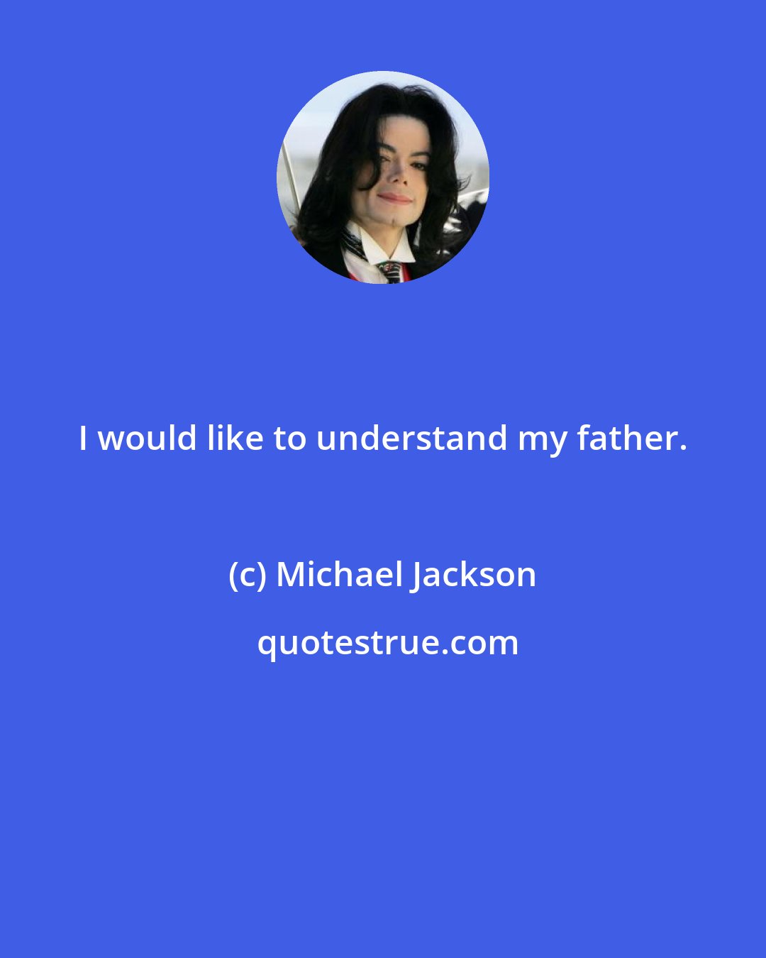 Michael Jackson: I would like to understand my father.