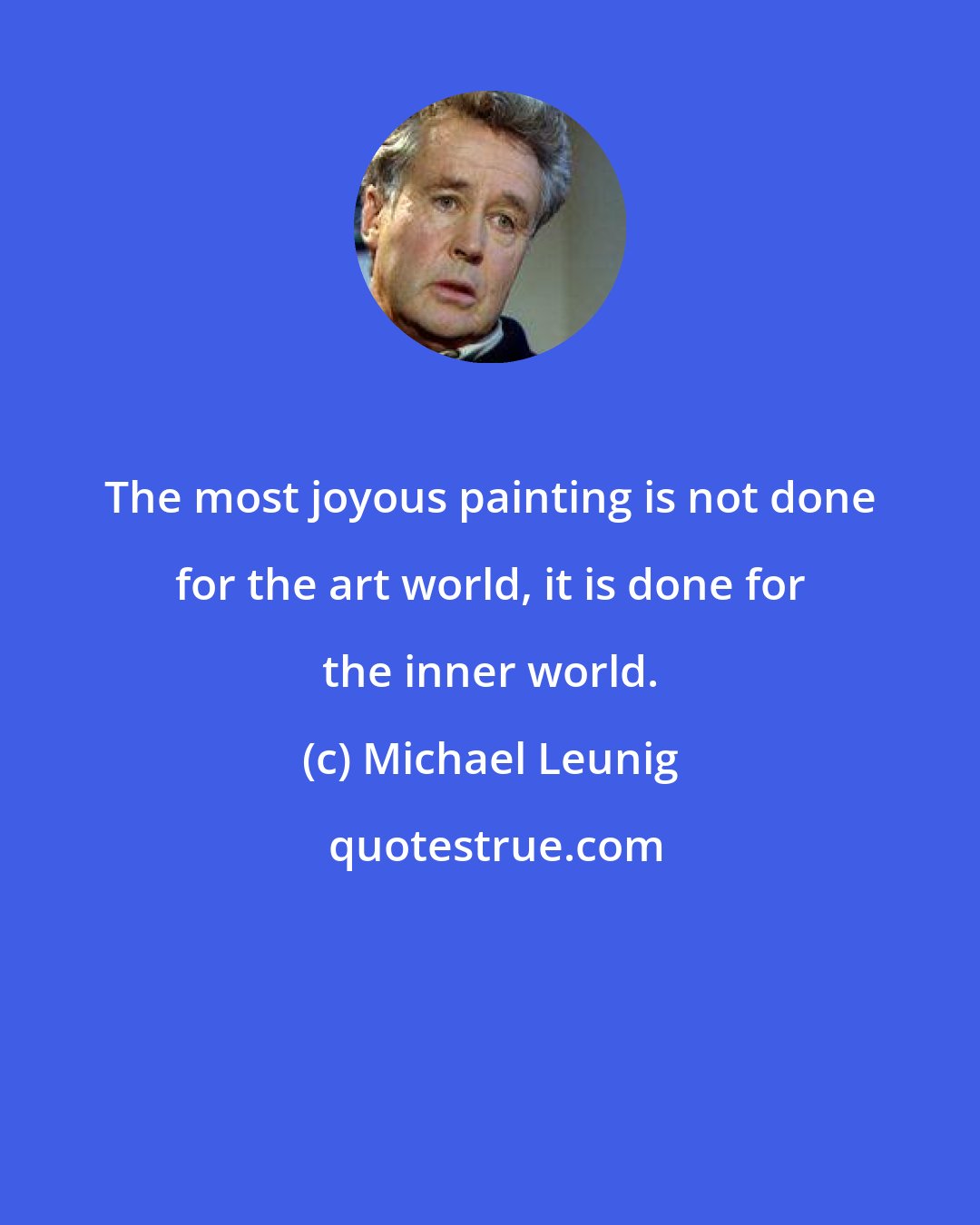Michael Leunig: The most joyous painting is not done for the art world, it is done for the inner world.