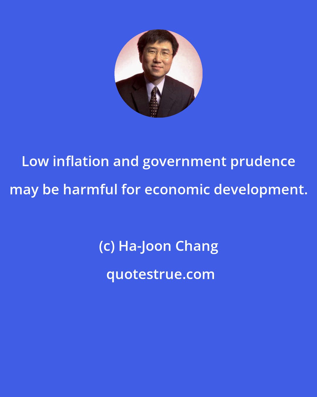 Ha-Joon Chang: Low inflation and government prudence may be harmful for economic development.
