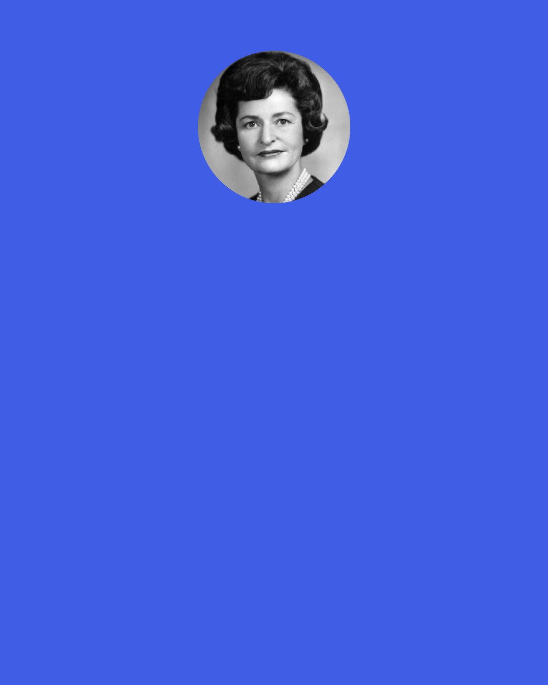 Lady Bird Johnson: Encourage & support your kids because "Children are apt to live up to what you believe of them.