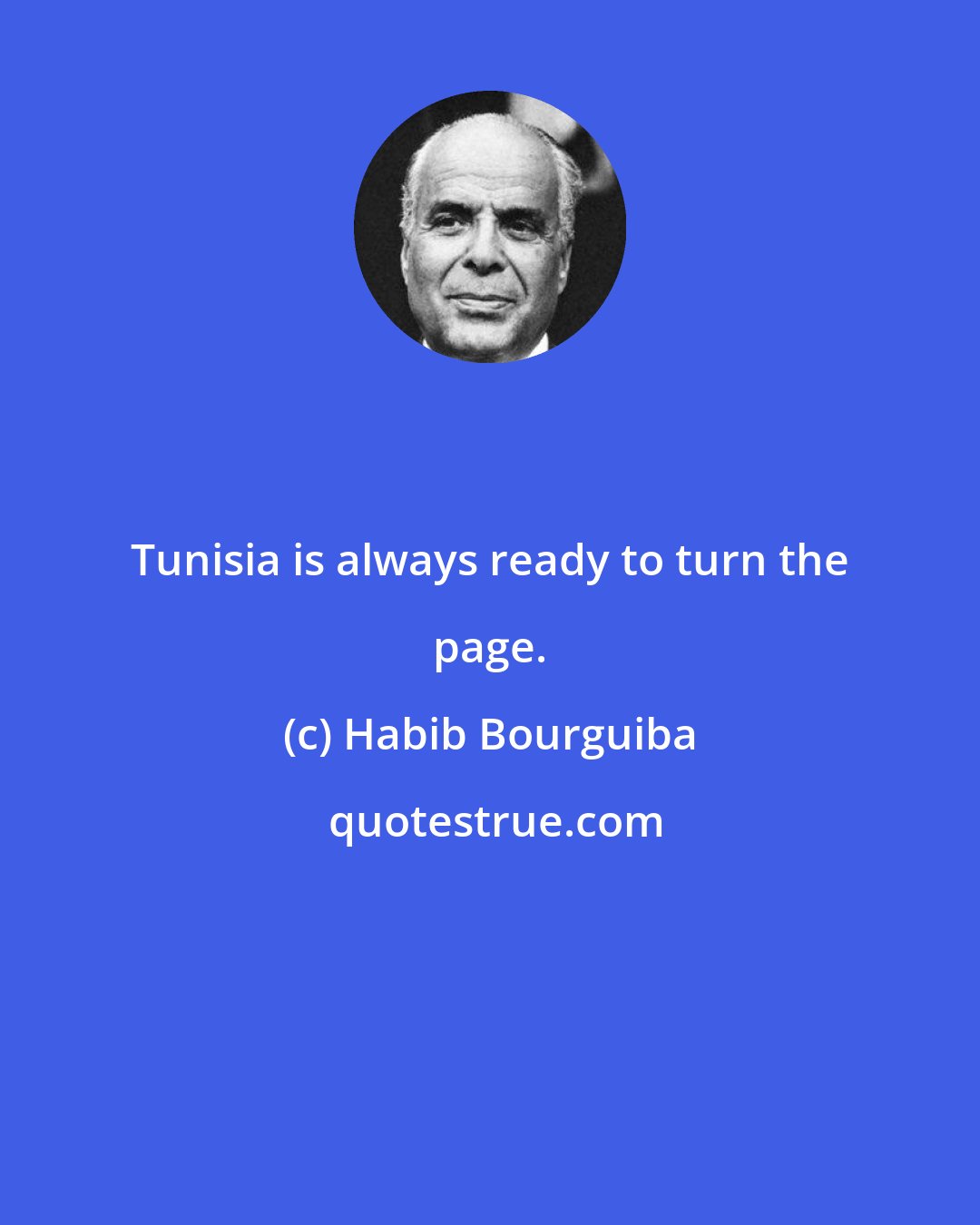 Habib Bourguiba: Tunisia is always ready to turn the page.
