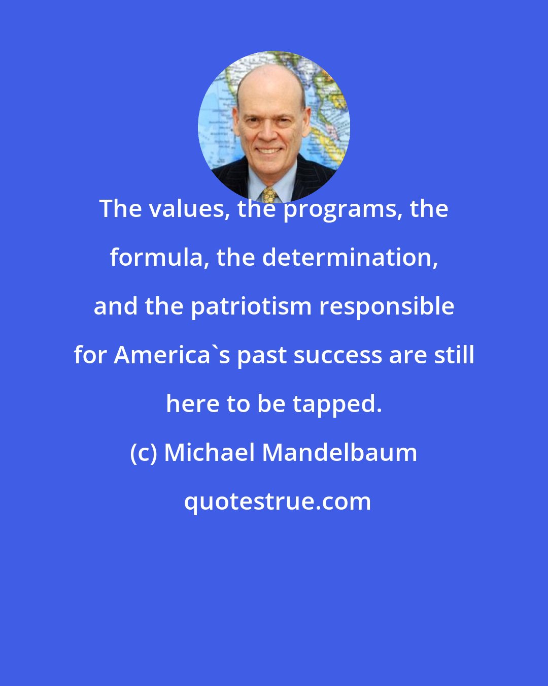 Michael Mandelbaum: The values, the programs, the formula, the determination, and the patriotism responsible for America's past success are still here to be tapped.