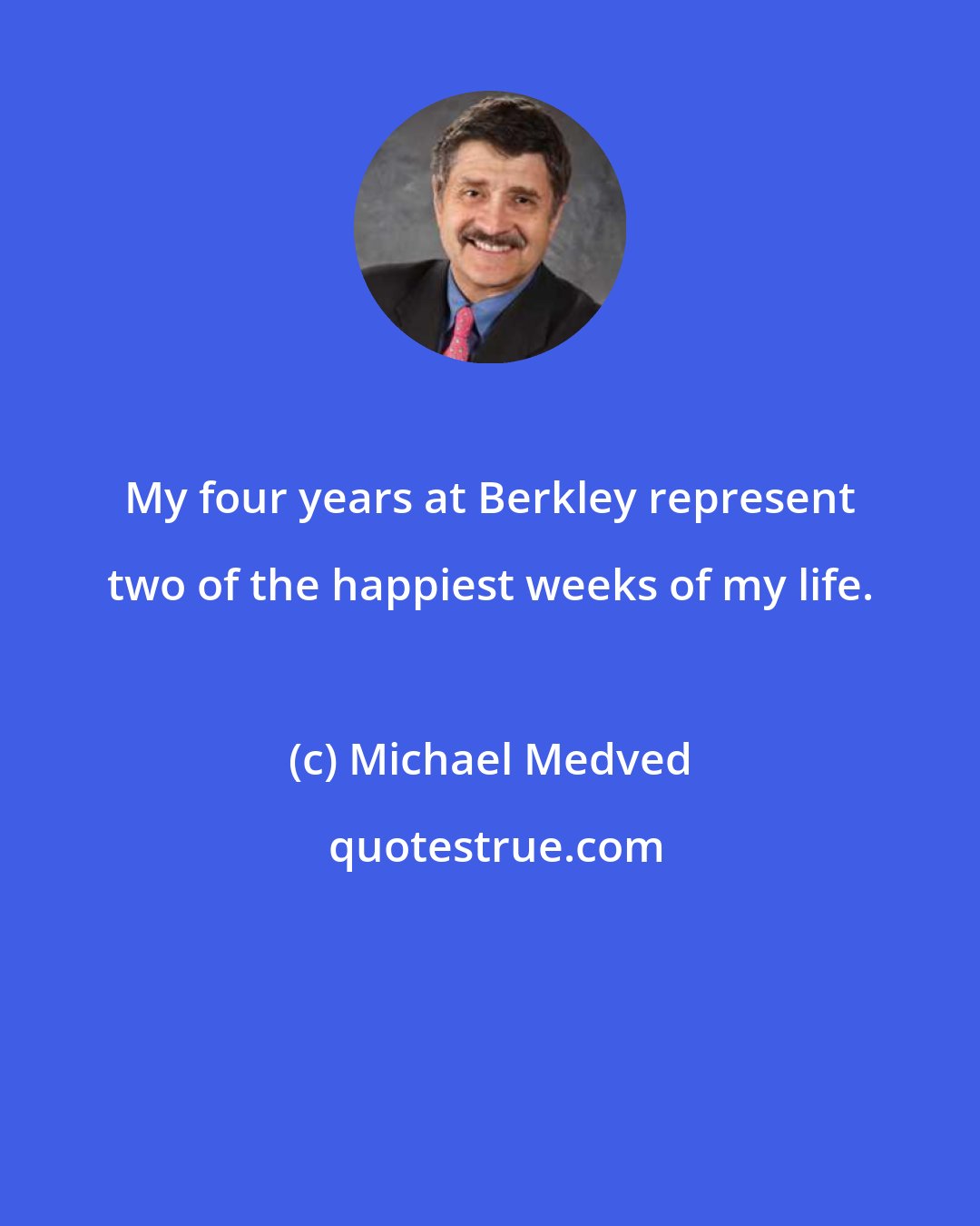 Michael Medved: My four years at Berkley represent two of the happiest weeks of my life.