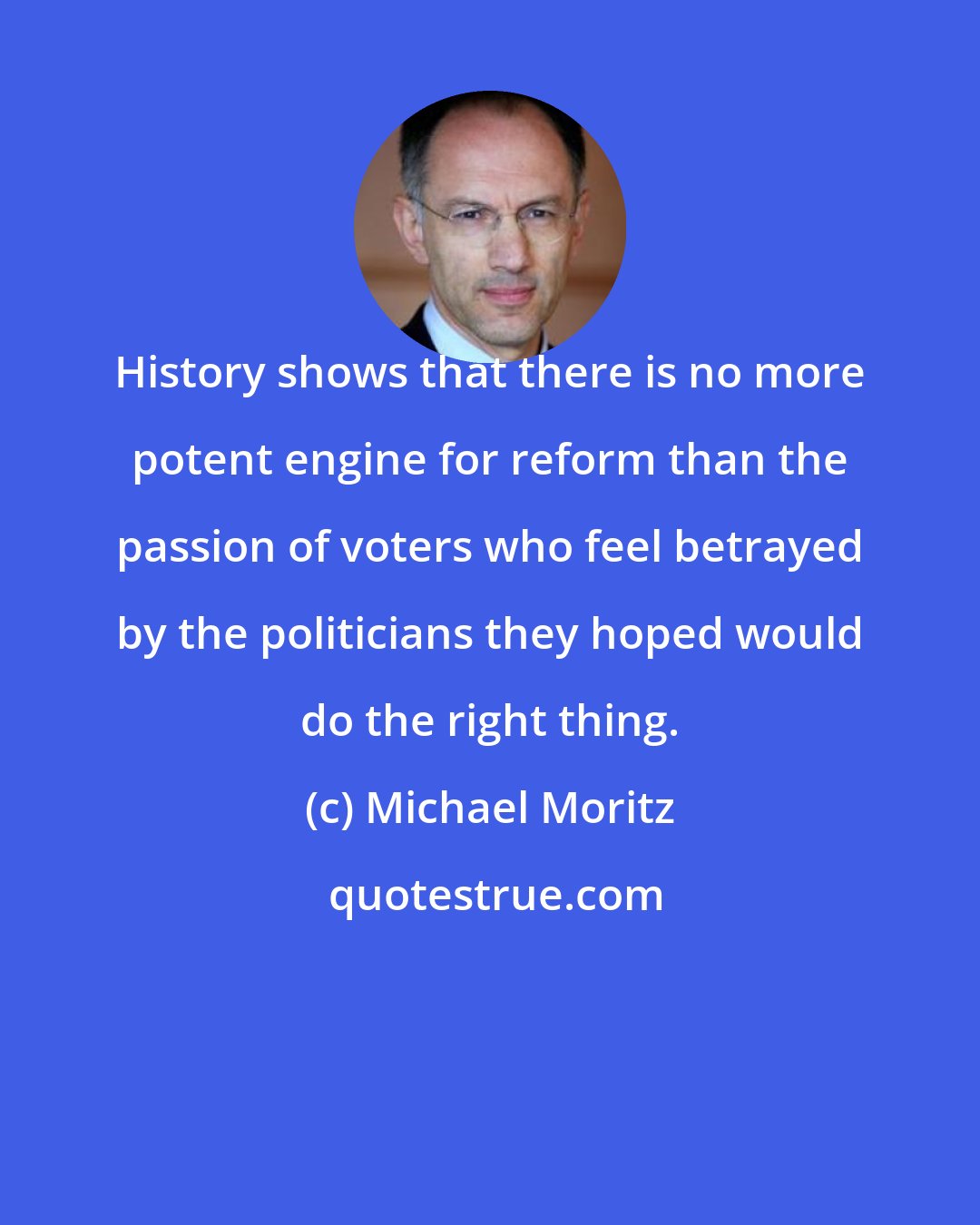 Michael Moritz: History shows that there is no more potent engine for reform than the passion of voters who feel betrayed by the politicians they hoped would do the right thing.
