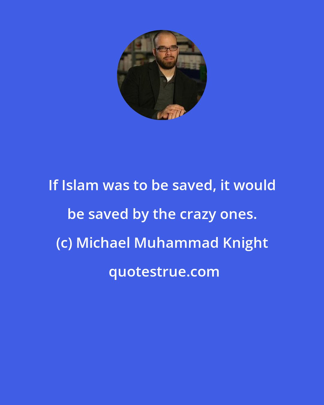 Michael Muhammad Knight: If Islam was to be saved, it would be saved by the crazy ones.