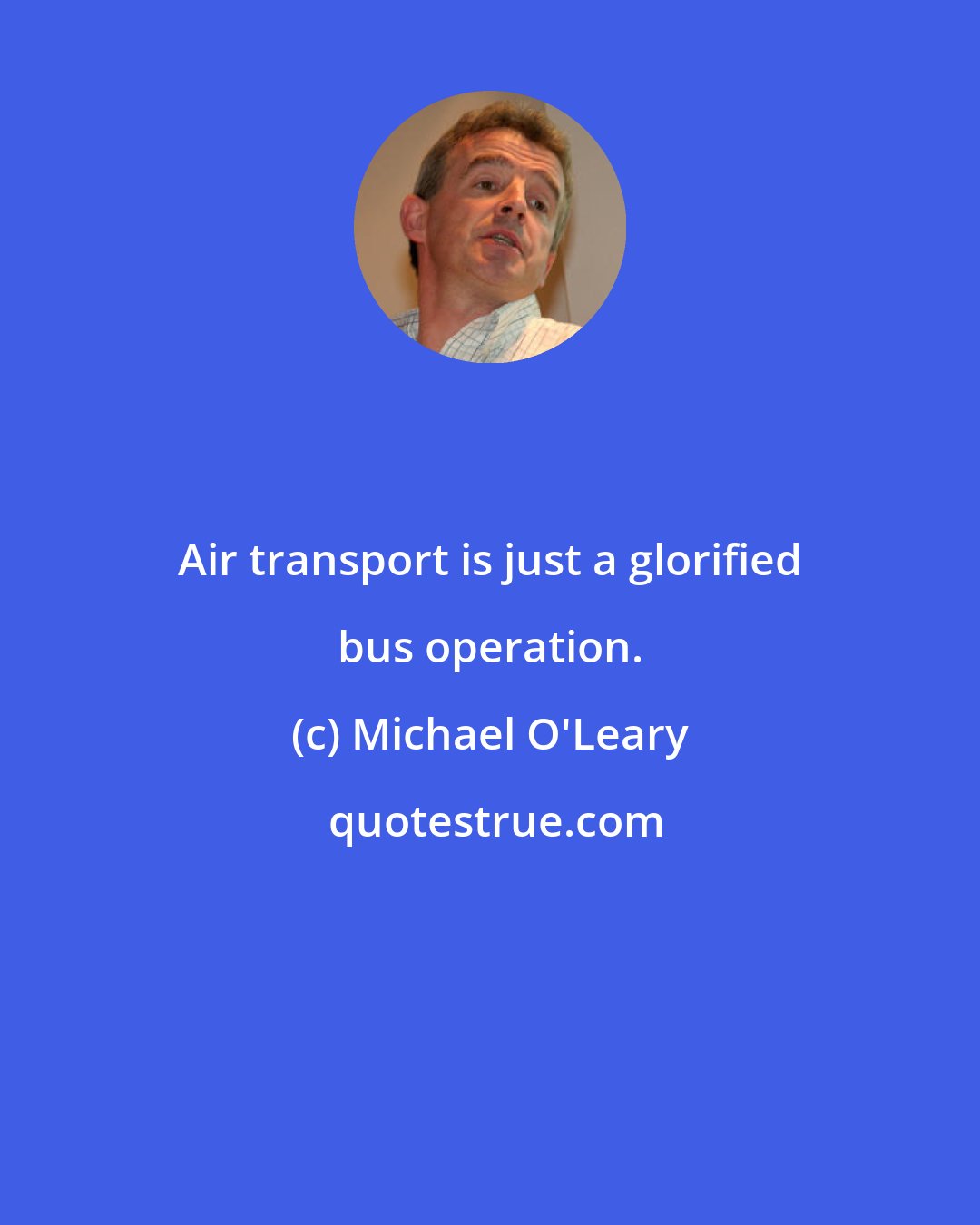 Michael O'Leary: Air transport is just a glorified bus operation.