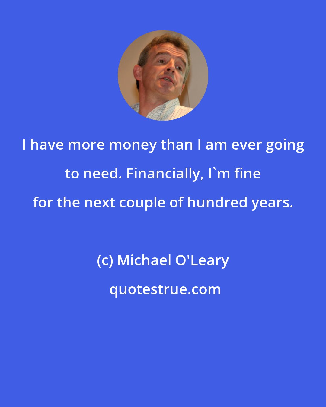 Michael O'Leary: I have more money than I am ever going to need. Financially, I'm fine for the next couple of hundred years.