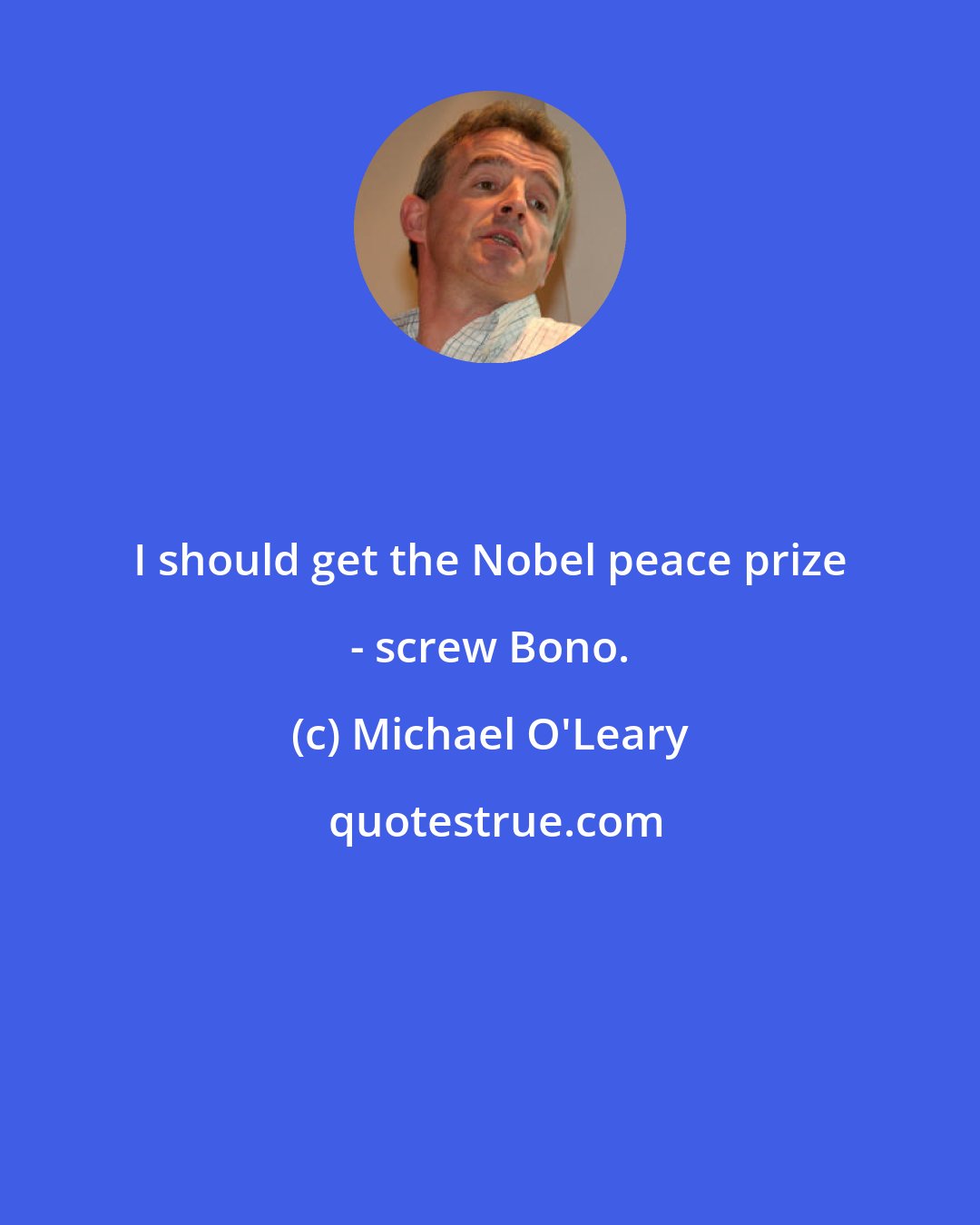 Michael O'Leary: I should get the Nobel peace prize - screw Bono.