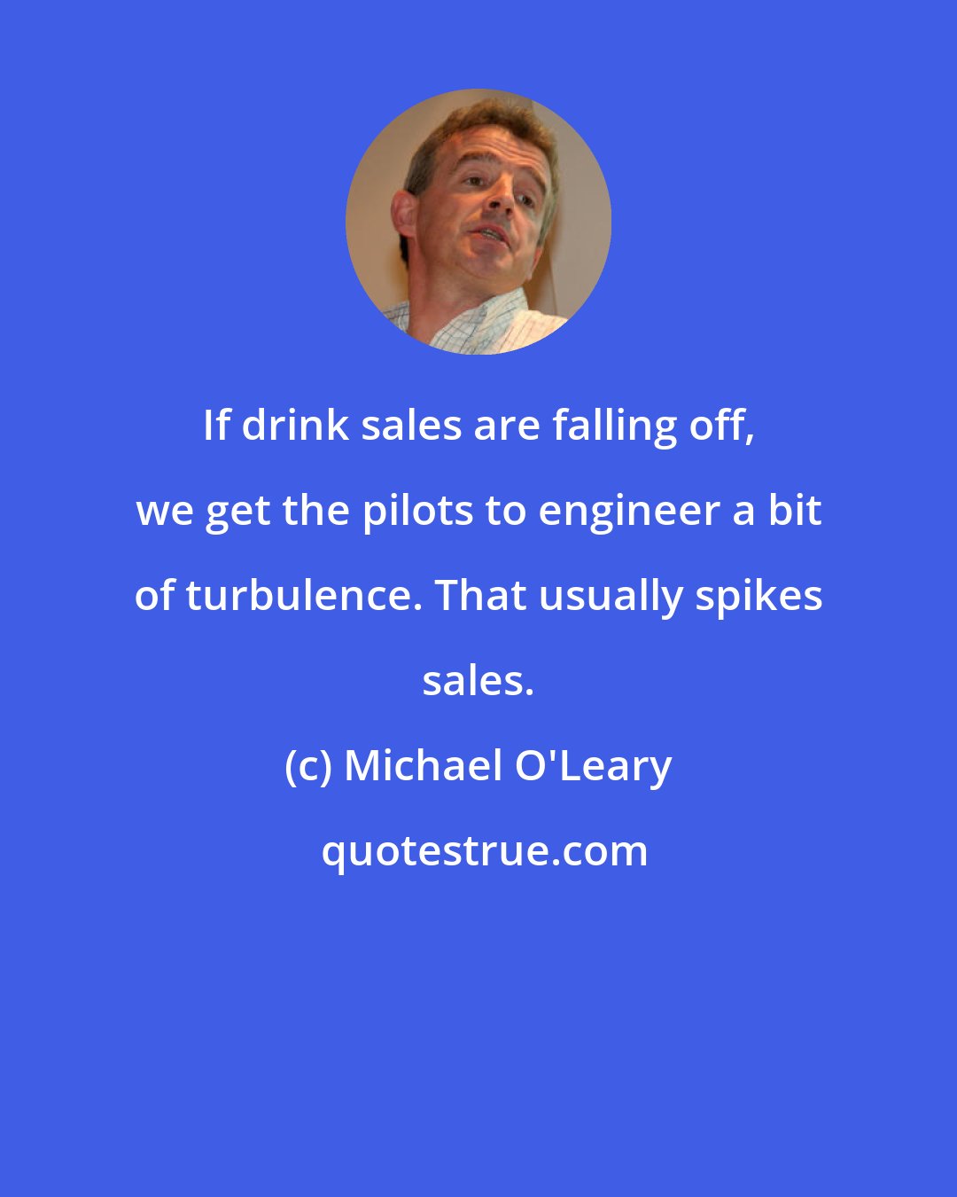 Michael O'Leary: If drink sales are falling off, we get the pilots to engineer a bit of turbulence. That usually spikes sales.