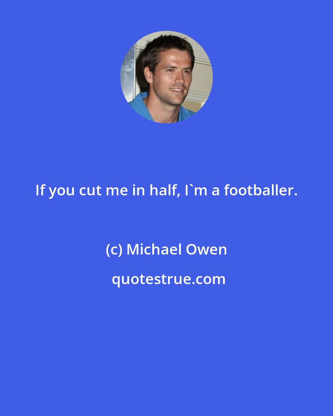 Michael Owen: If you cut me in half, I'm a footballer.