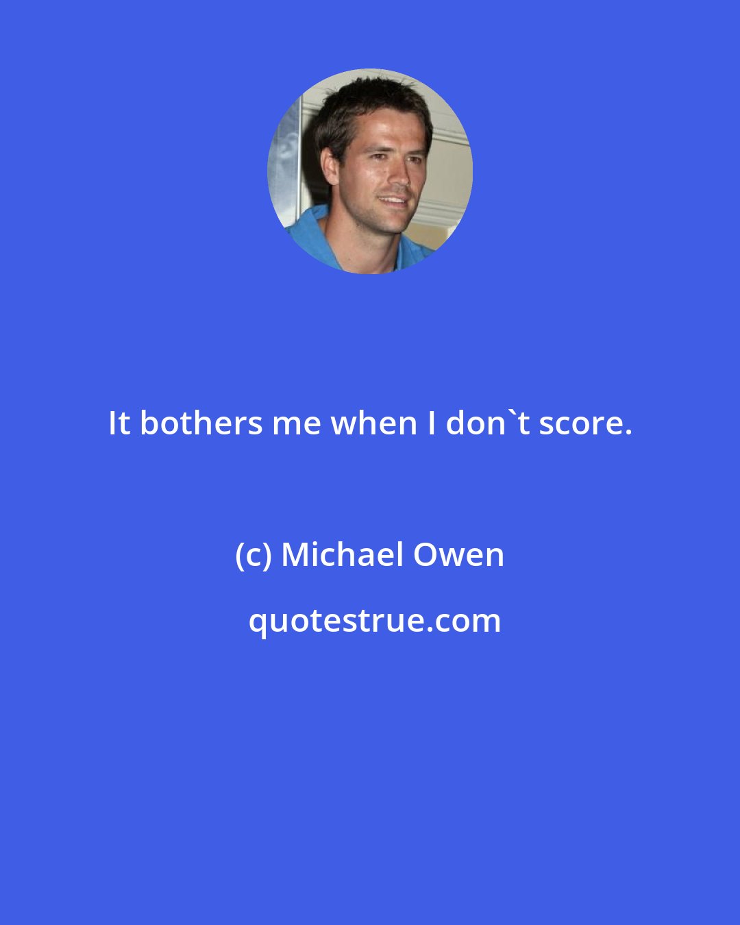 Michael Owen: It bothers me when I don't score.