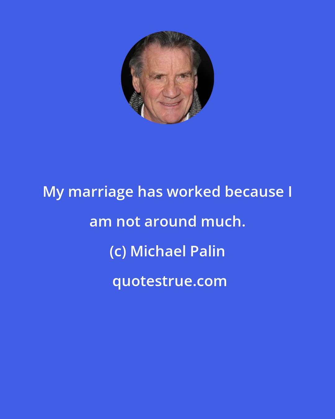 Michael Palin: My marriage has worked because I am not around much.