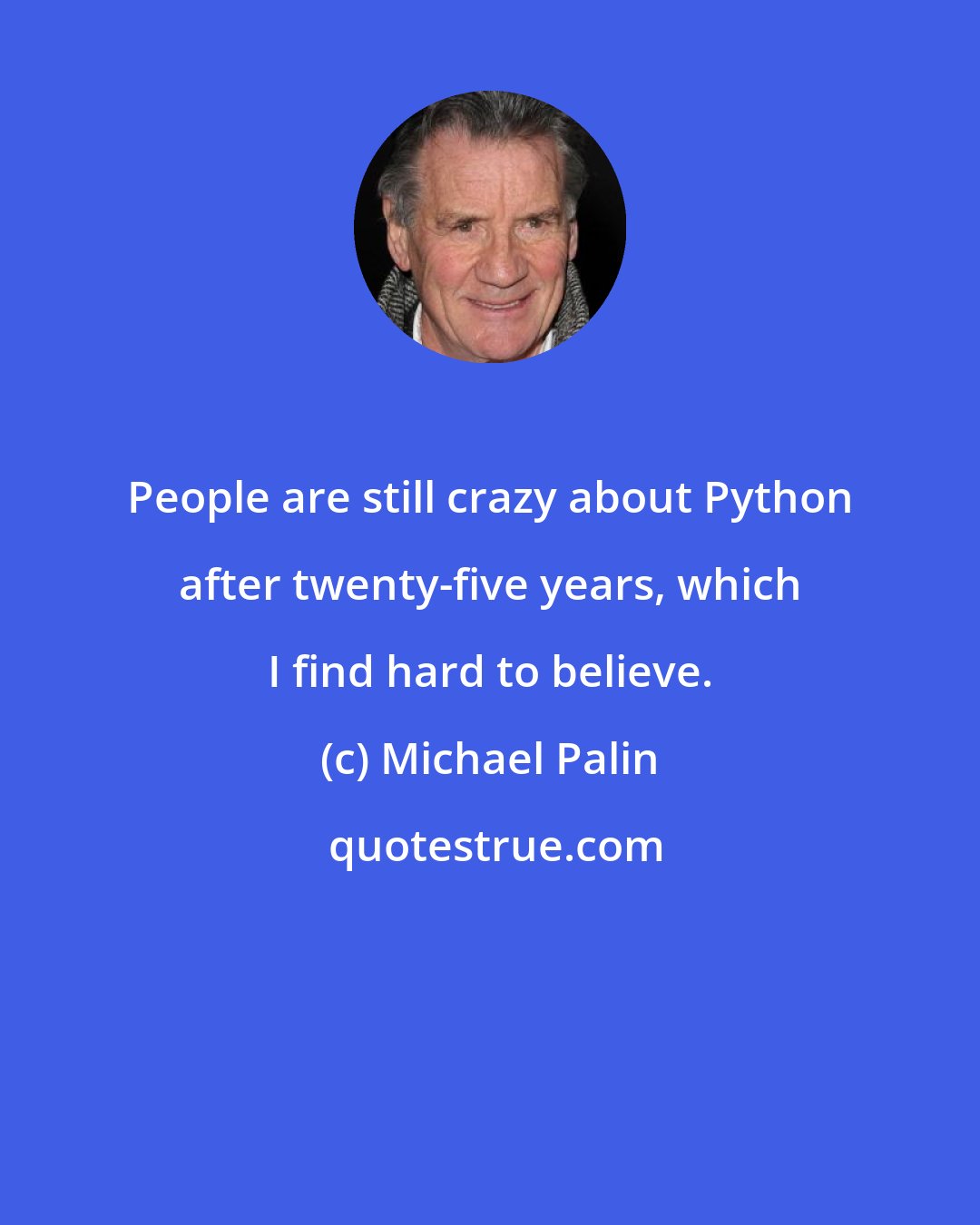 Michael Palin: People are still crazy about Python after twenty-five years, which I find hard to believe.