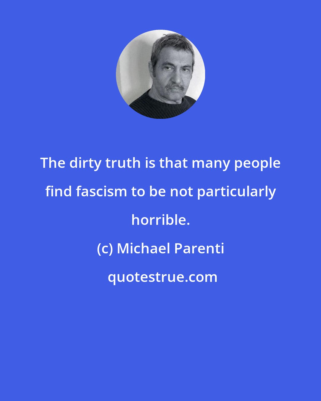 Michael Parenti: The dirty truth is that many people find fascism to be not particularly horrible.