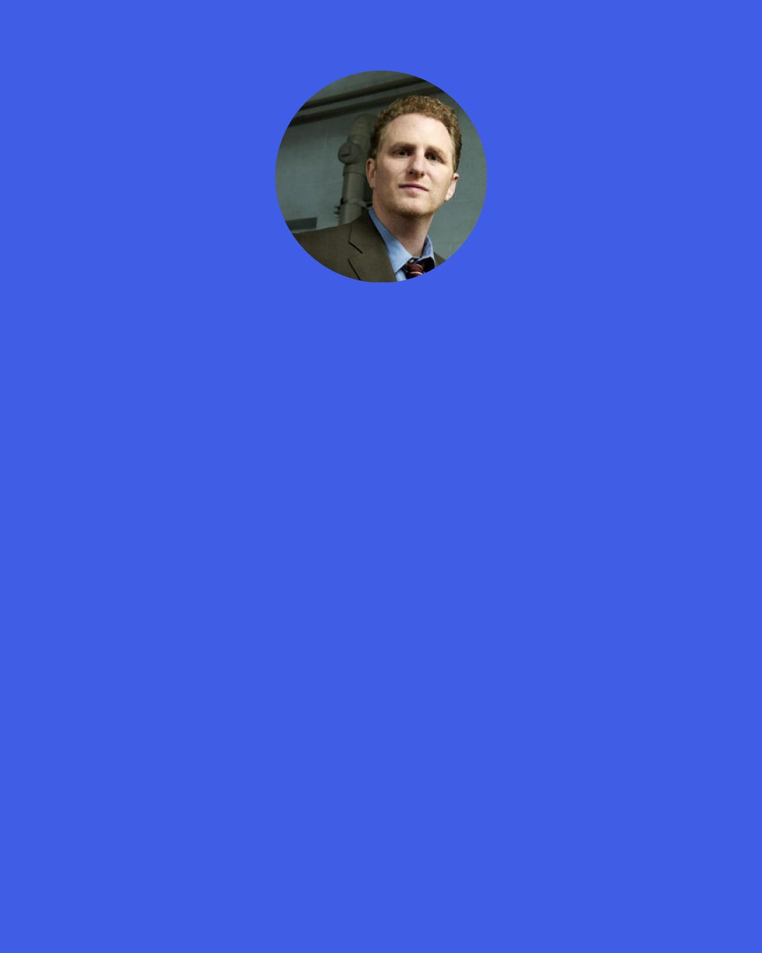 Michael Rapaport: If my son was an actor I would tell him, "Don't let people know as much about you as I let people know about me." Because I think professionally, it's an easier road. That would be something I would tell a young actor. But it's cool.