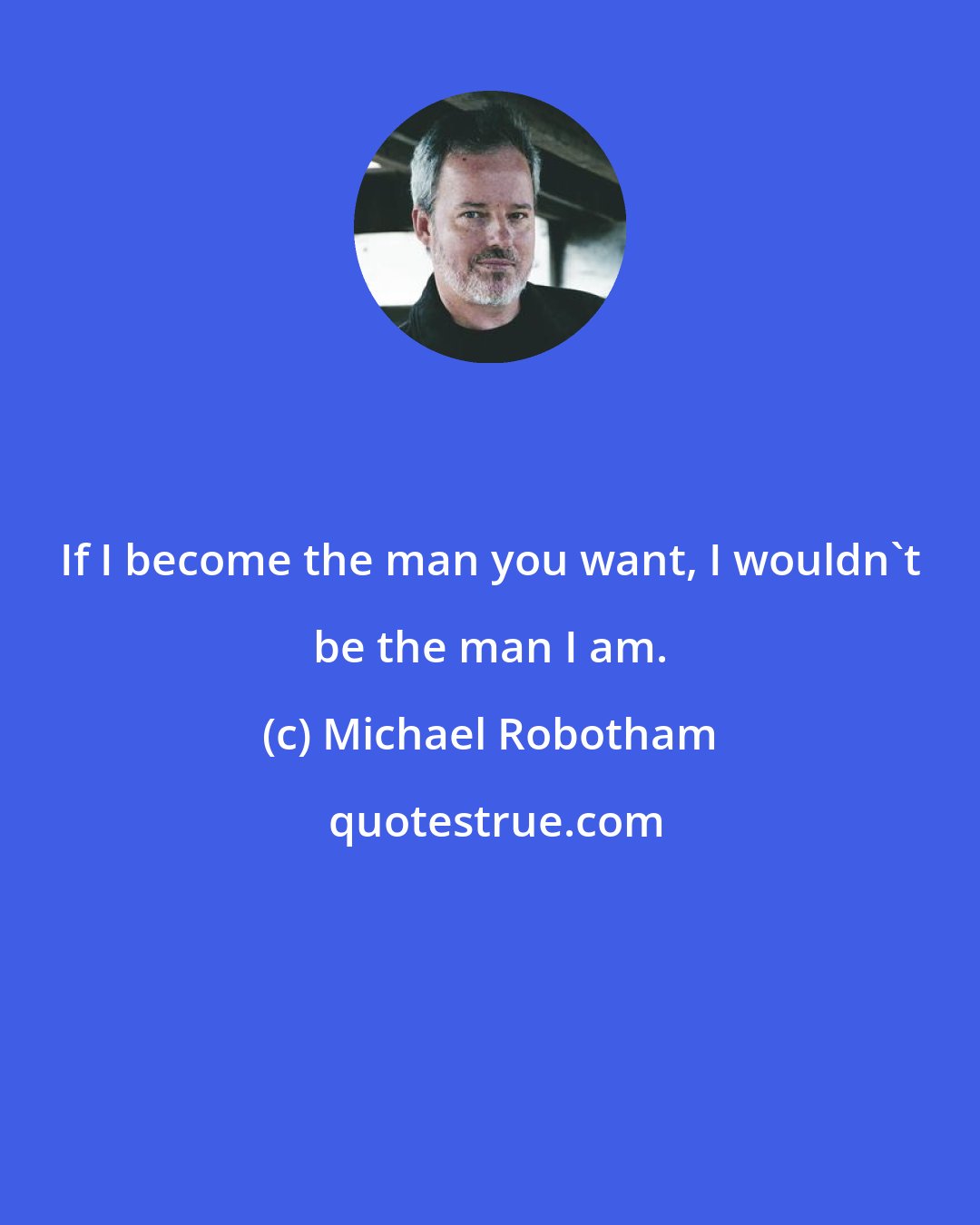 Michael Robotham: If I become the man you want, I wouldn't be the man I am.