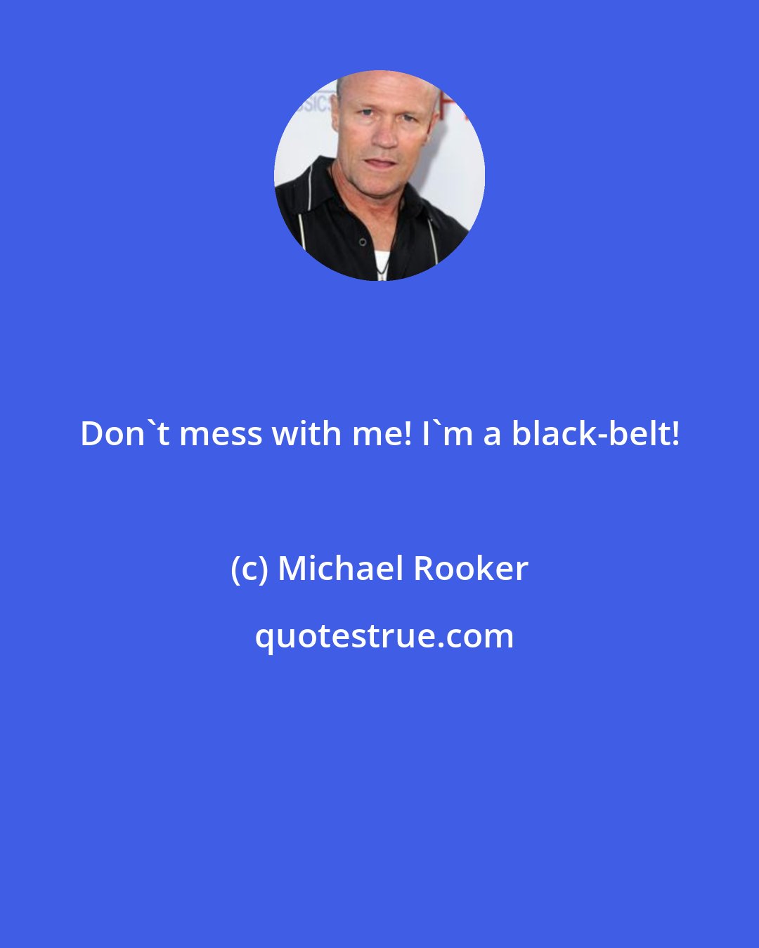 Michael Rooker: Don't mess with me! I'm a black-belt!