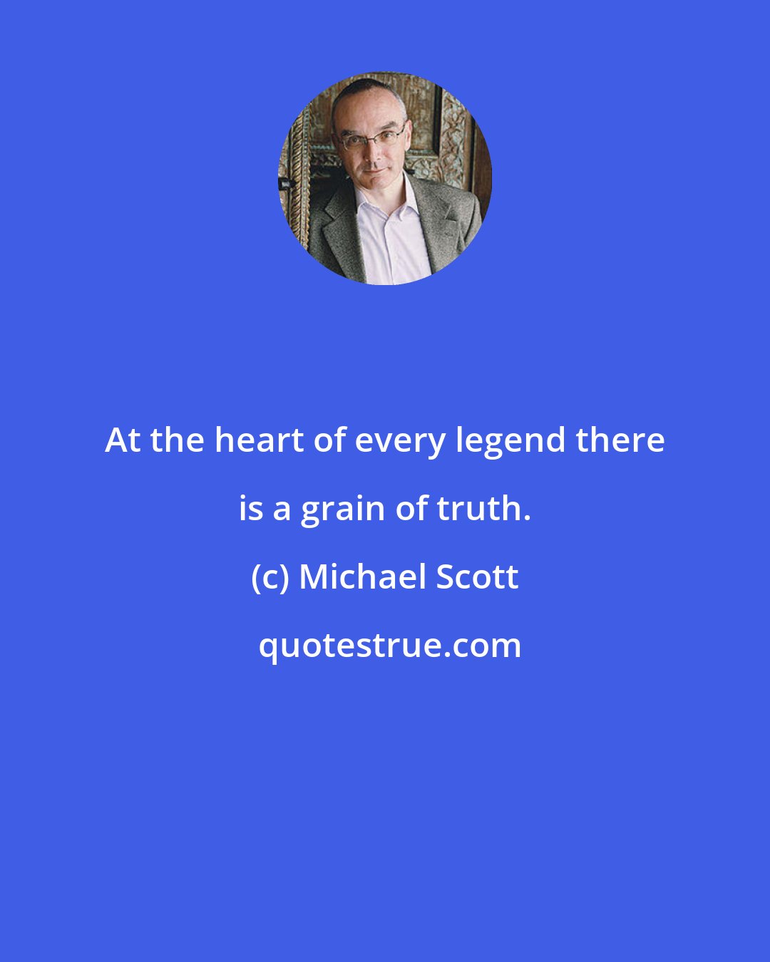 Michael Scott: At the heart of every legend there is a grain of truth.