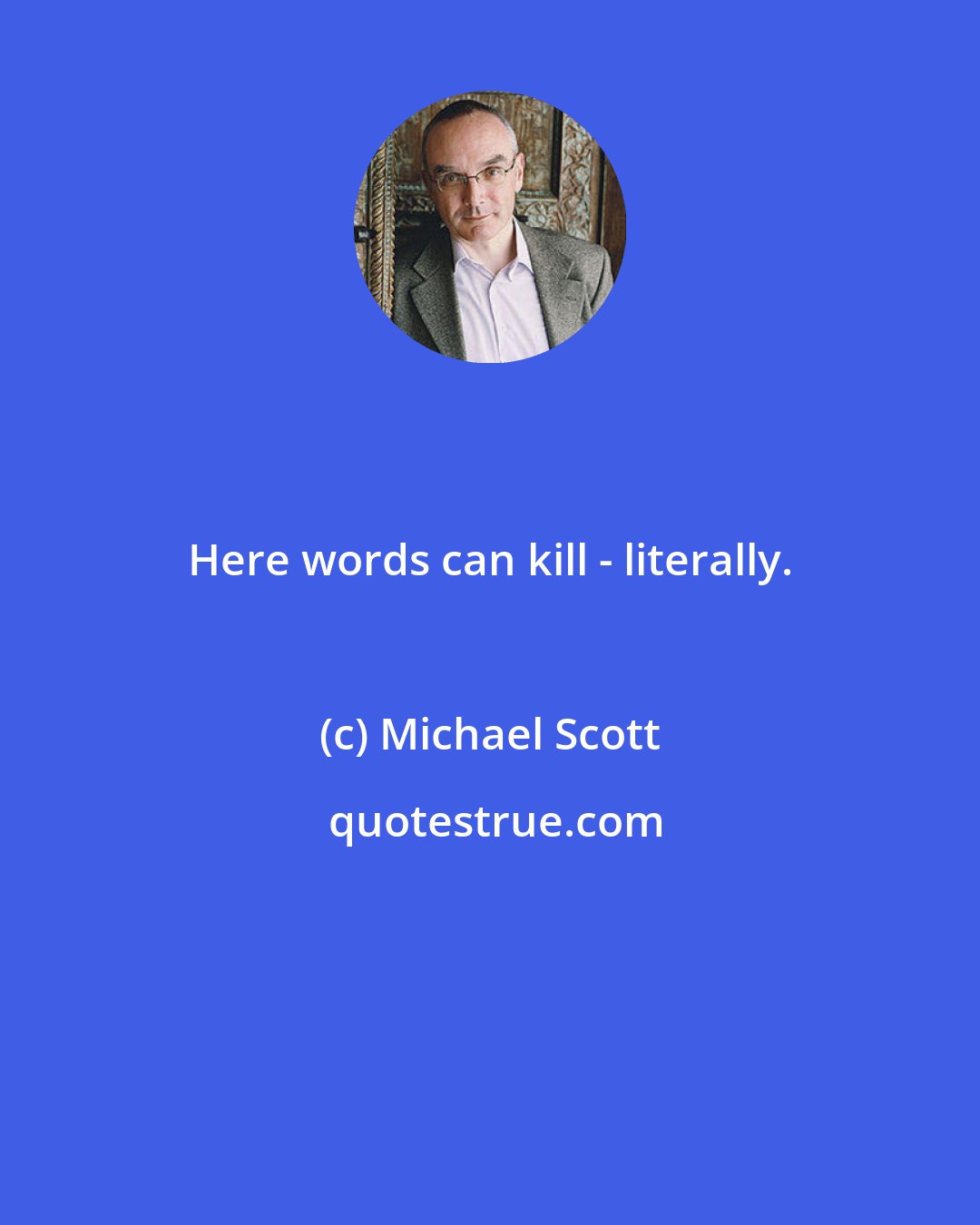 Michael Scott: Here words can kill - literally.