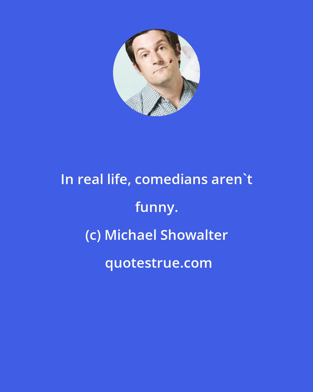 Michael Showalter: In real life, comedians aren't funny.